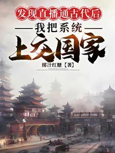 直播通古代后,我把系统上交国家 直播通古代后,我把系统上交国家